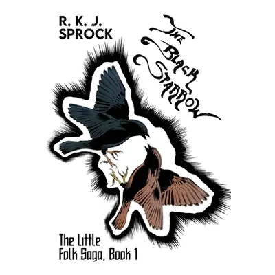 "The Black Sparrow: The Little Folk Saga, Book 1" - "" ("Sprock R. K. J.")