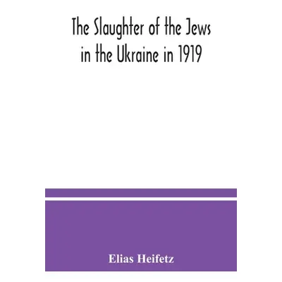 "The slaughter of the Jews in the Ukraine in 1919" - "" ("Heifetz Elias")