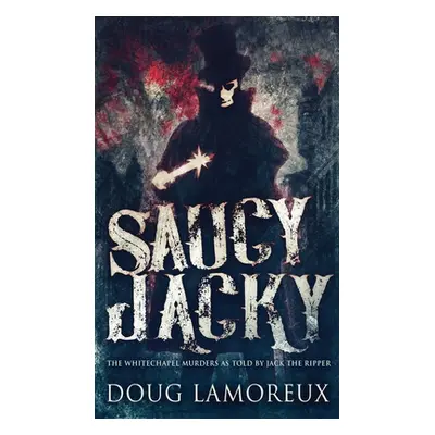 "Saucy Jacky: The Whitechapel Murders As Told By Jack The Ripper" - "" ("Lamoreux Doug")