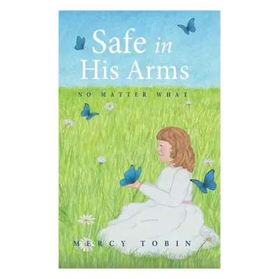 "Safe in His Arms: No Matter What" - "" ("Tobin Mercy")