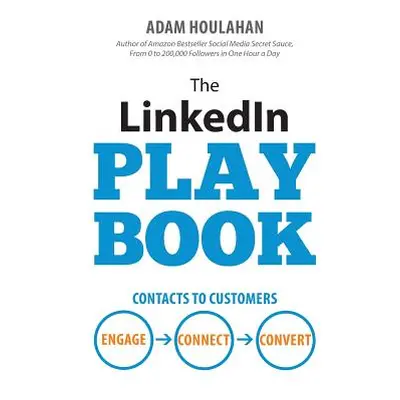 "The LinkedIn Playbook: Contacts to Customers. Engage. Connect. Convert." - "" ("Houlahan Adam")