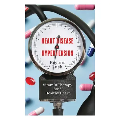 "Heart Disease & Hypertension: Vitamin Therapy for a Healthy Heart" - "" ("Lusk Bryant")