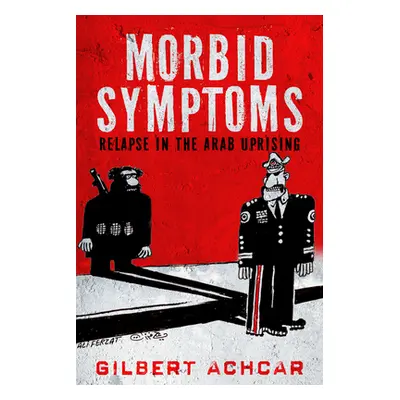 "Morbid Symptoms: Relapse in the Arab Uprising" - "" ("Achcar Gilbert")