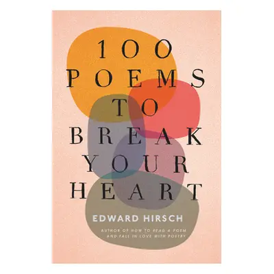 "100 Poems to Break Your Heart" - "" ("Hirsch Edward")