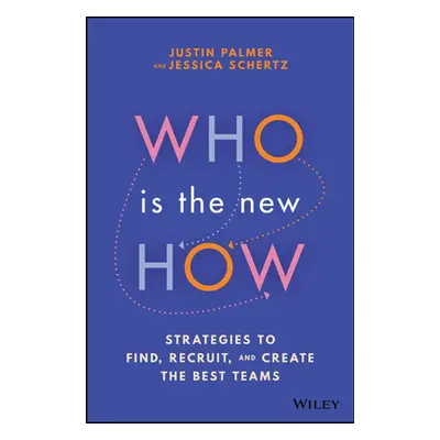 "Who Is the New How: Strategies to Find, Recruit, and Create the Best Teams" - "" ("Palmer Justi