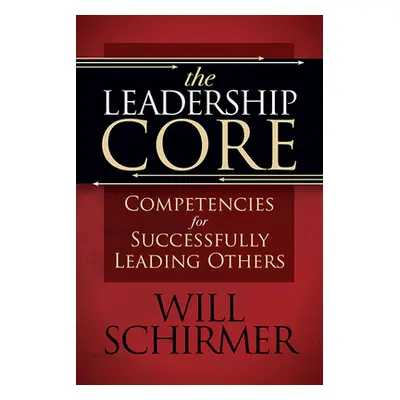 "The Leadership Core: Competencies for Successfully Leading Others" - "" ("Schirmer William")