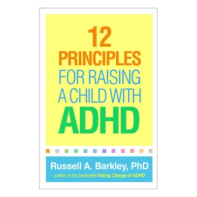 "12 Principles for Raising a Child with ADHD" - "" ("Barkley Russell A.")