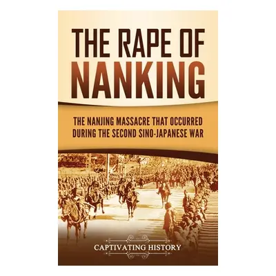 "The Rape of Nanking: The Nanjing Massacre That Occurred during the Second Sino-Japanese War" - 