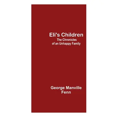 "Eli's Children: The Chronicles of an Unhappy Family" - "" ("Manville Fenn George")