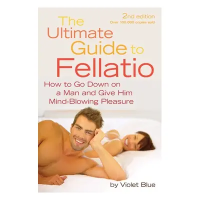 "Ultimate Guide to Fellatio: How to Go Down on a Man and Give Him Mind-Blowing Pleasure" - "" ("