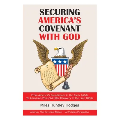 "Securing America's Covenant with God: From America's Foundations in the Early 1600S to America'