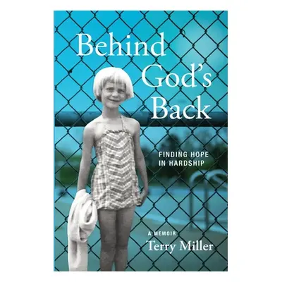 "Behind God's Back: Finding Hope in Hardship" - "" ("Miller Terry")