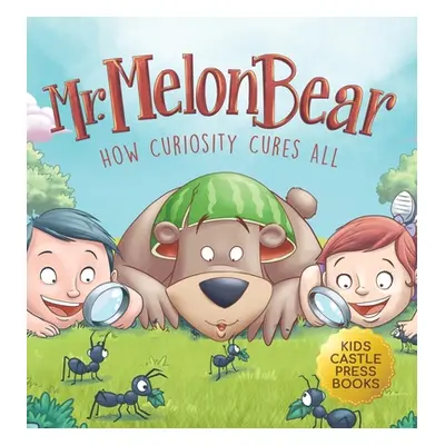 "Mr. Melon Bear: How Curiosity Cures All: A fun and heart-warming Children's story that teaches 