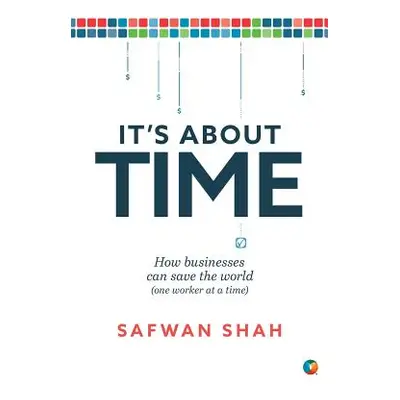 "It's About TIME: How Businesses Can Save the World (One Worker at a Time)" - "" ("Shah Safwan")