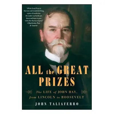 "All the Great Prizes: The Life of John Hay, from Lincoln to Roosevelt" - "" ("Taliaferro John")