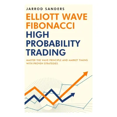 "Elliott Wave - Fibonacci High Probability Trading: Master The Wave Principle and Market Timing 