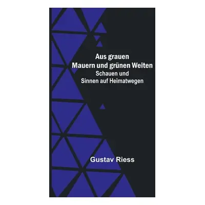 "Aus grauen Mauern und grnen Weiten; Schauen und Sinnen auf Heimatwegen" - "" ("Riess Gustav")