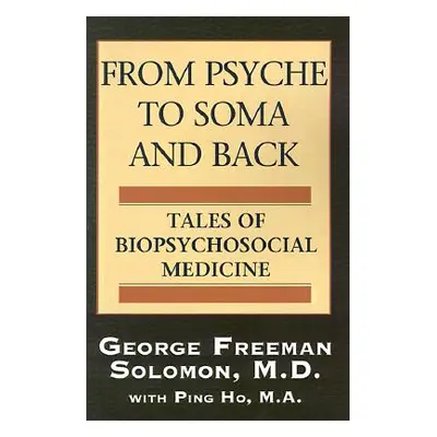 "From Psyche to Soma and Back: Tales of Biopsychosocial Medicine" - "" ("Solomon George Freeman"