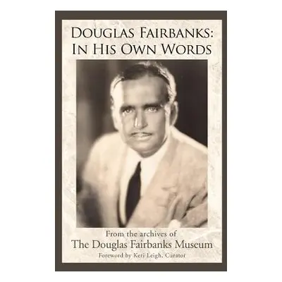 "Douglas Fairbanks: In His Own Words" - "" ("The Douglas Fairbanks Museum Douglas Fa")