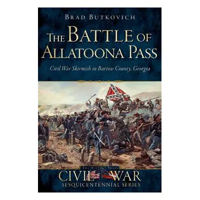 "The Battle of Allatoona Pass: Civil War Skirmish in Bartow County, Georgia" - "" ("Butkovich Br