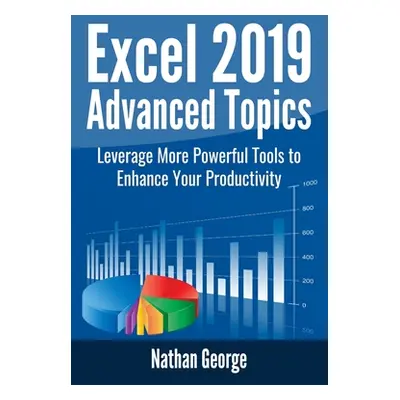 "Excel 2019 Advanced Topics: Leverage More Powerful Tools to Enhance Your Productivity" - "" ("G