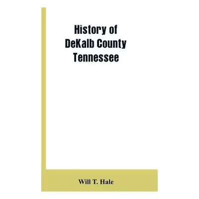 "History of DeKalb county Tennessee" - "" ("Hale Will T.")