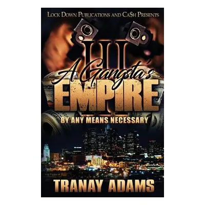 "A Gangsta's Empire 3: By Any Means Necessary" - "" ("Adams Tranay")