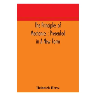 "The principles of mechanics: presented in a new form" - "" ("Hertz Heinrich")