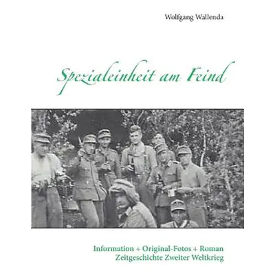 "Spezialeinheit am Feind: Information + Original-Fotos + Roman Zeitgeschichte Zweiter Weltkrieg"