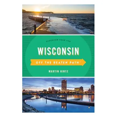 "Wisconsin Off the Beaten Path(R): Discover Your Fun, Eleventh Edition" - "" ("Hintz Martin")