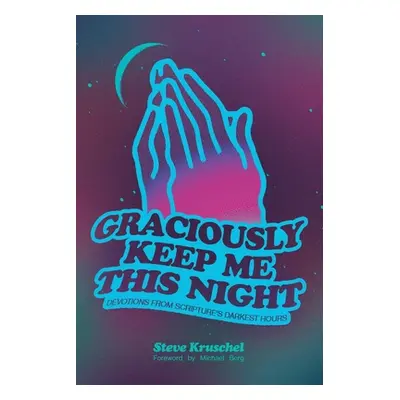 "Graciously Keep Me This Night: Devotions from Scripture's Darkest Hours" - "" ("Kruschel Steve"