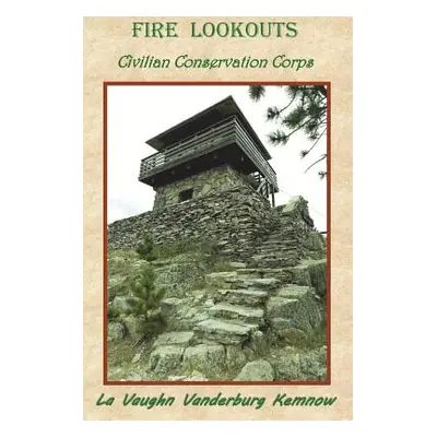 "Fire Lookouts: Civilian Conservation Corps" - "" ("Kemnow La Vaughn Vanderburg")