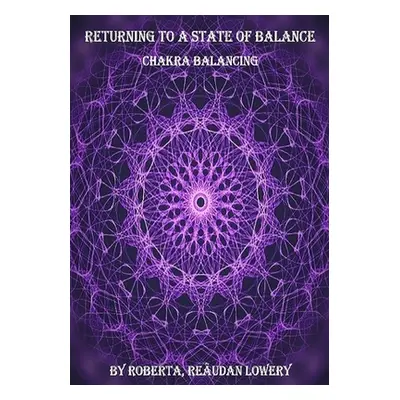 "Returning To A State Of Balance: Chakra Balancing: Chakra Balancing" - "" ("Lowery Roberta Reau