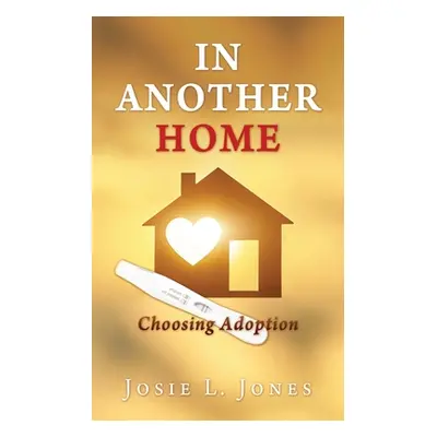 "In Another Home: Choosing Adoption" - "" ("Jones Josie L.")