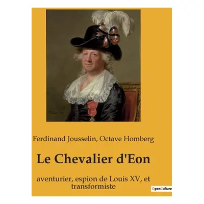 "Le Chevalier d'Eon: aventurier, espion de Louis XV, et transformiste" - "" ("Homberg Octave")