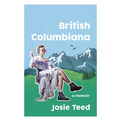 "British Columbiana: A Millennial in a Gold Rush Town" - "" ("Teed Josie")