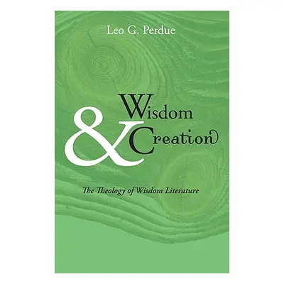 "Wisdom & Creation: The Theology of Wisdom Literature" - "" ("Perdue Leo G.")