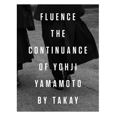 "Fluence: The Continuance of Yohji Yamamoto: Photographs by Takay" - "" ("Yamamoto Yohji")