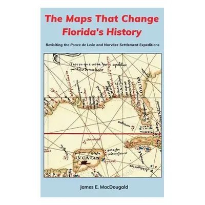 "The Maps That Change Florida's History: Revisiting the Ponce de Len and Narvez Settlement Exped