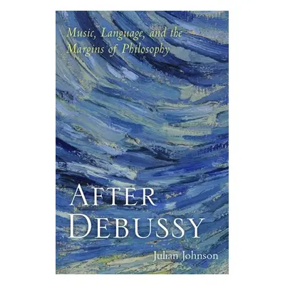 "After Debussy: Music, Language, and the Margins of Philosophy" - "" ("Johnson Julian")