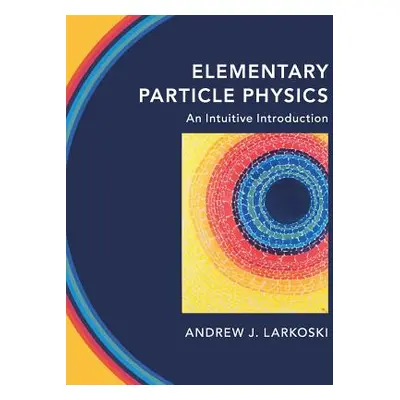 "Elementary Particle Physics: An Intuitive Introduction" - "" ("Larkoski Andrew J.")