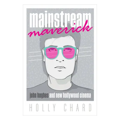 "Mainstream Maverick: John Hughes and New Hollywood Cinema" - "" ("Chard Holly")