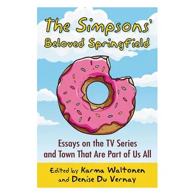 "The Simpsons' Beloved Springfield: Essays on the TV Series and Town That Are Part of Us All" - 