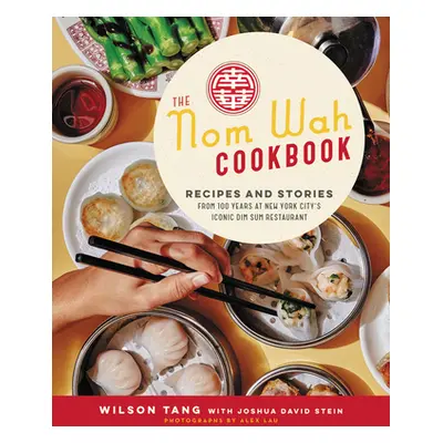 "The Nom Wah Cookbook: Recipes and Stories from 100 Years at New York City's Iconic Dim Sum Rest