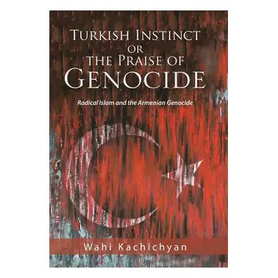 "Turkish Instinct or the Praise of Genocide: Radical Islam and the Armenian Genocide" - "" ("Kac