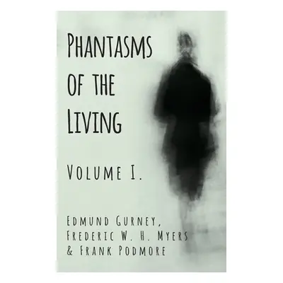 "Phantasms of the Living - Volume I." - "" ("Gurney Edmund")