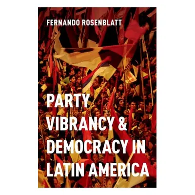 "Party Vibrancy and Democracy in Latin America" - "" ("Rosenblatt Fernando")