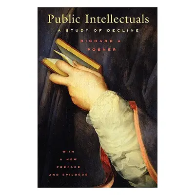 "Public Intellectuals: A Study of Decline, with a New Preface and Epilogue" - "" ("Posner Richar