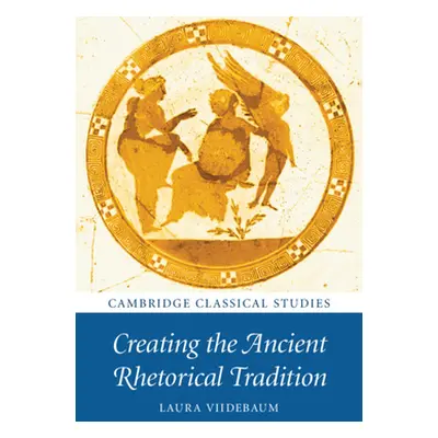 "Creating the Ancient Rhetorical Tradition" - "" ("Viidebaum Laura")