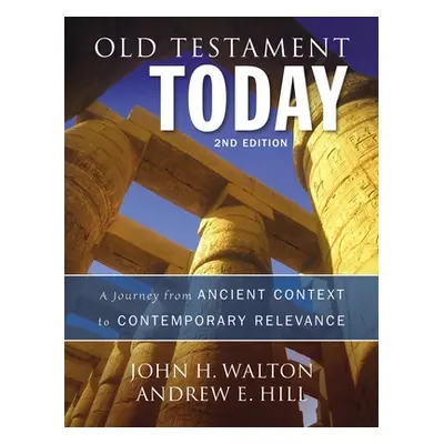 "Old Testament Today: A Journey from Ancient Context to Contemporary Relevance" - "" ("Walton Jo